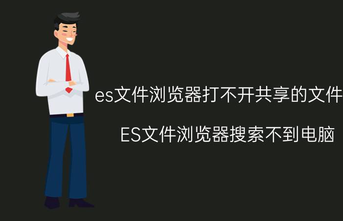 es文件浏览器打不开共享的文件夹 ES文件浏览器搜索不到电脑？